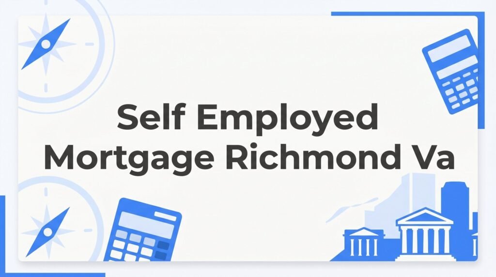 How to Get a Self-Employed Mortgage in Richmond, VA: Step-by-Step Guide for Business Owners